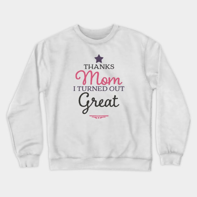 Thanks Mom I Turned Out Great mom Birthday gift Crewneck Sweatshirt by Inspire Enclave